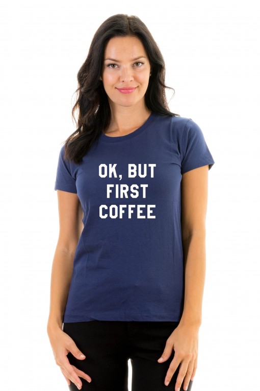 T-shirt OK, BUT FIRST COFFEE