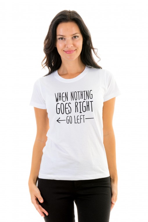 T-shirt When Nothing Goes Right Go Left