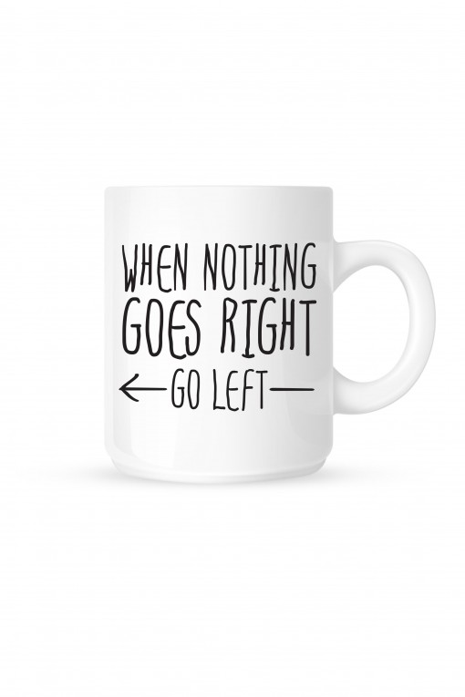 Mug When Nothing Goes Right Go Left