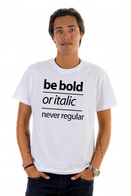 T-shirt Be bold or italic, never regular