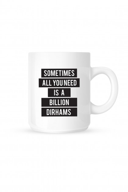 Mug Sometimes All You Need Is a Billion Dirhams