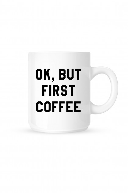 Mug OK, BUT FIRST COFFEE