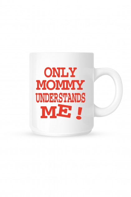 Mug Only Mommy understands me !