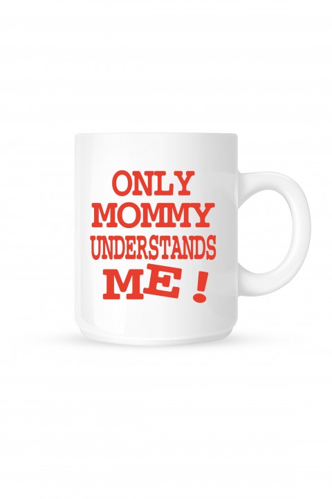 Mug Only Mommy understands me !